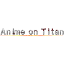 Ａｎｉｍｅ ｏｎ Ｔｉｔａｎ (attack on titan)