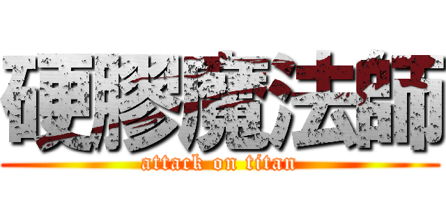 硬膠魔法師 (attack on titan)