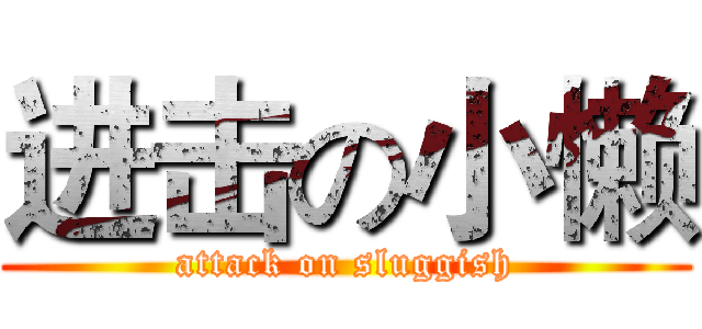进击の小懒 (attack on sluggish)