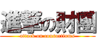 進撃の財團 (attack on consortiums)