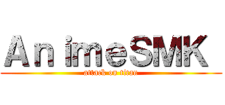 ＡｎｉｍｅＳＭＫ  (attack on titan)