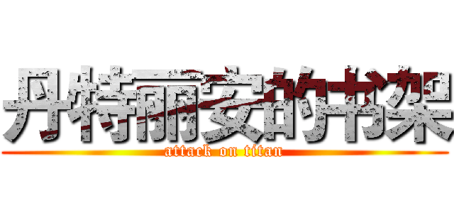 丹特丽安的书架 (attack on titan)