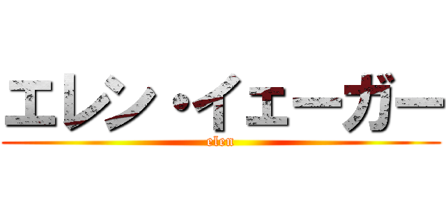 エレン・イェーガー (elen)