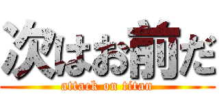 次はお前だ (attack on titan)