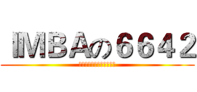 ＩＭＢＡの６６４２ (我是说鸡瘟的各位都是垃圾)