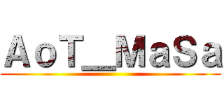 ＡｏＴ＿ＭａＳａ ()