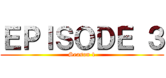 ＥＰＩＳＯＤＥ ３ (Season 1)