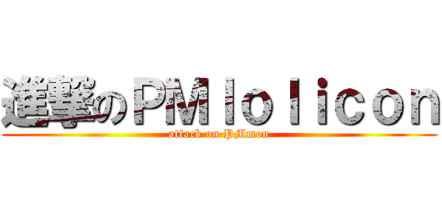 進撃のＰＭｌｏｌｉｃｏｎ (attack on PMmon)