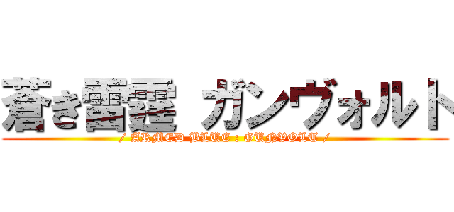 蒼き雷霆 ガンヴォルト (/ ARMED BLUE : GUNVOLT /)