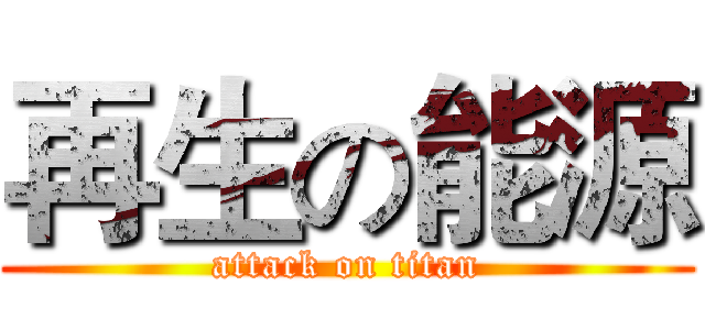 再生の能源 (attack on titan)
