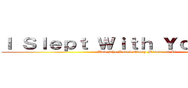 Ｉ Ｓｌｅｐｔ Ｗｉｔｈ Ｙｏｕｒ Ｍｏｍ (And She Loved Every Minute of It)