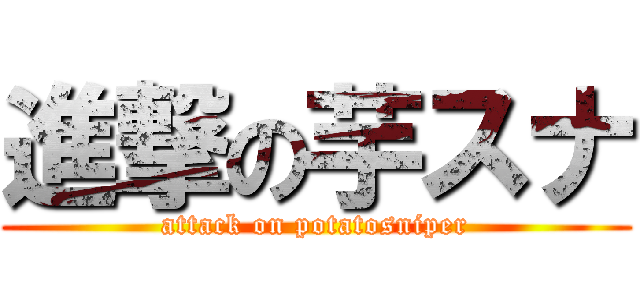 進撃の芋スナ (attack on potatosniper)