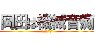 岡田は機械音痴 (ホントなんなんだ)