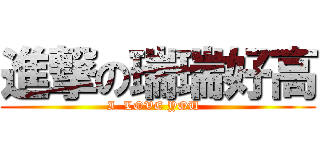 進撃の瑞瑞好高 (I  LOVE YOU  )