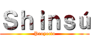 Ｓｈｉｎｓú (Proyecto)