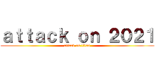 ａｔｔａｃｋ ｏｎ ２０２１ (attack on titan)