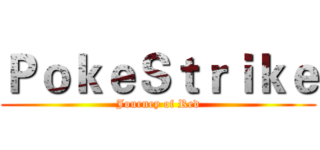 ＰｏｋｅＳｔｒｉｋｅ (Journey of Red)