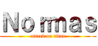 Ｎｏｒｍａｓ (attack on titan)