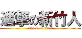 進撃の新竹人 (attack on titan)