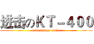 进击のＫＴ－４００ (make things easier)