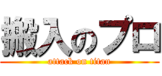 搬入のプロ (attack on titan)
