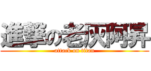 進撃の老灰阿昇 (attack on titan)