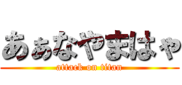 あぁなやまはゃ (attack on titan)