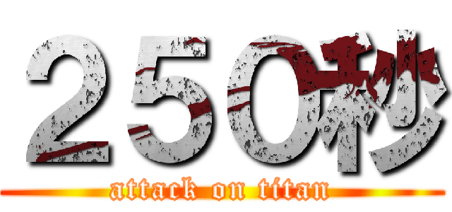 ２５０秒 (attack on titan)