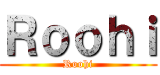 Ｒｏｏｈｉ (Roohi)
