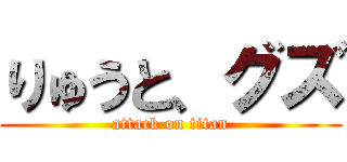 りゅうと、グズ (attack on titan)