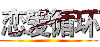 恋爱循环 ()