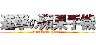 進撃の蘋果手機 (attack on iphone)