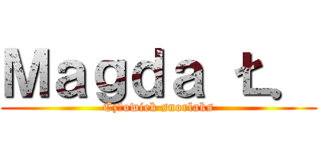 Ｍａｇｄａ Ł． (Człowiek snorlaks)