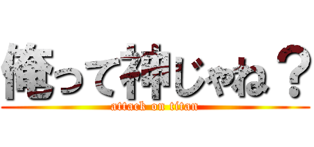 俺って神じゃね？ (attack on titan)