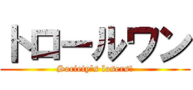 トロールワン (Society's losers!)