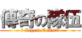 傳奇の隊伍 (【-Legend.TeAm°】)