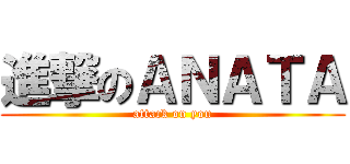 進撃のＡＮＡＴＡ (attack on you)