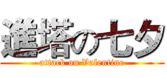 進塔の七夕 (attack on Valentine)