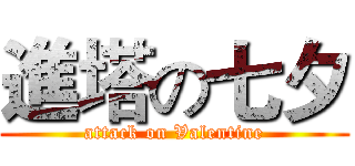 進塔の七夕 (attack on Valentine)