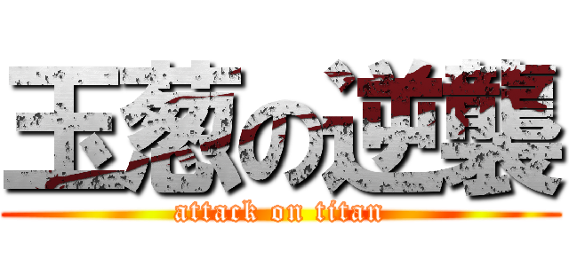 玉葱の逆襲 (attack on titan)
