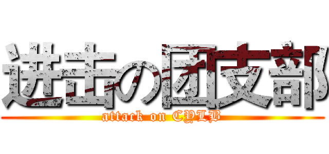 进击の团支部 (attack on CYLB)