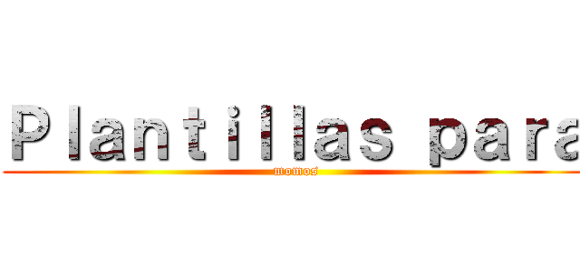Ｐｌａｎｔｉｌｌａｓ ｐａｒａ ( momos)