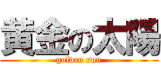 黄金の太陽 (golden sun)
