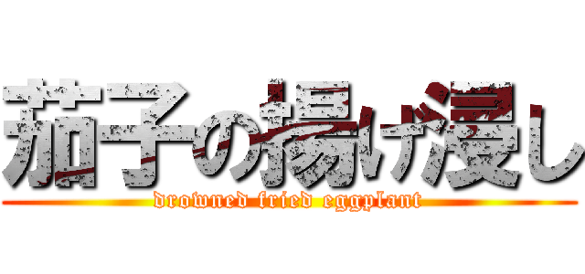 茄子の揚げ浸し (drowned fried eggplant)