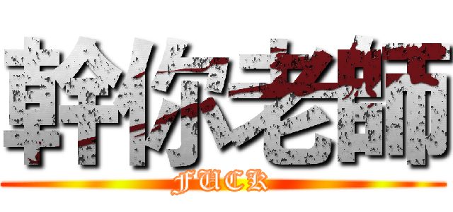 幹你老師 (FUCK)