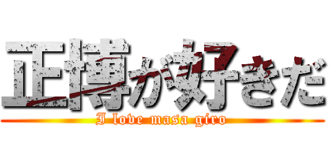 正博が好きだ (I love masa giro)