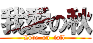 我愛の秋 (Love  on  fall )