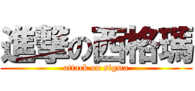 進撃の西格瑪 (attack on sigma)