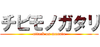 チビモノガタリ (attack on manato)