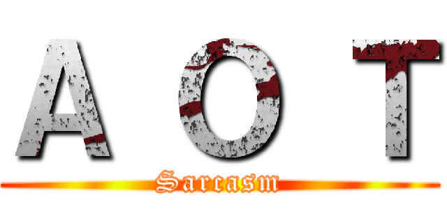 Ａ Ｏ Ｔ (Sarcasm)
